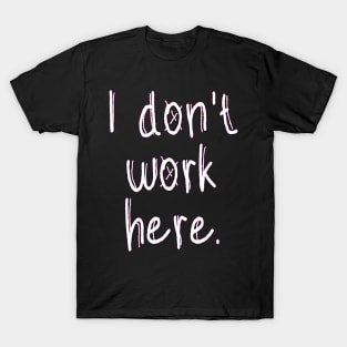 I Don't Work Here T-Shirt